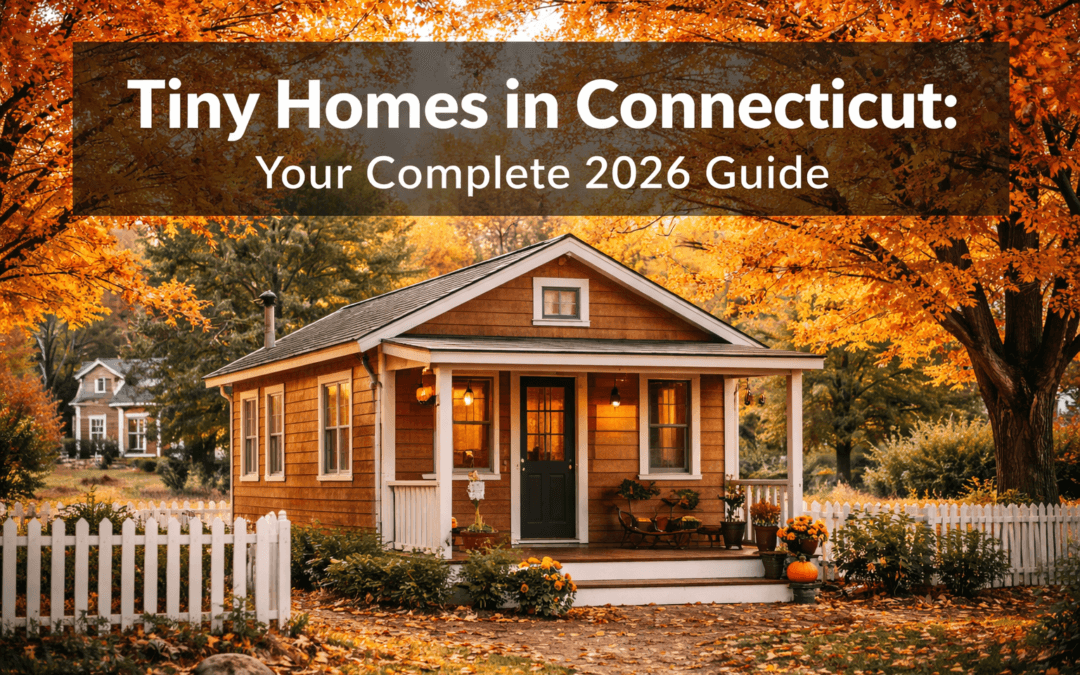 Tiny Homes in Connecticut: 2026 Zoning, Seasonal Living & ADUs Guide